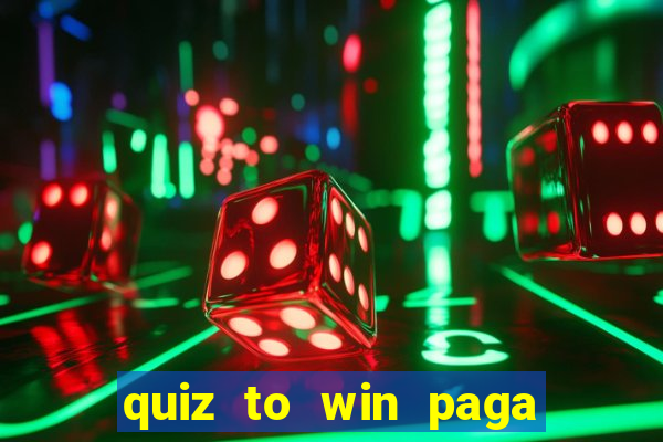 quiz to win paga mesmo quiz paga mesmo